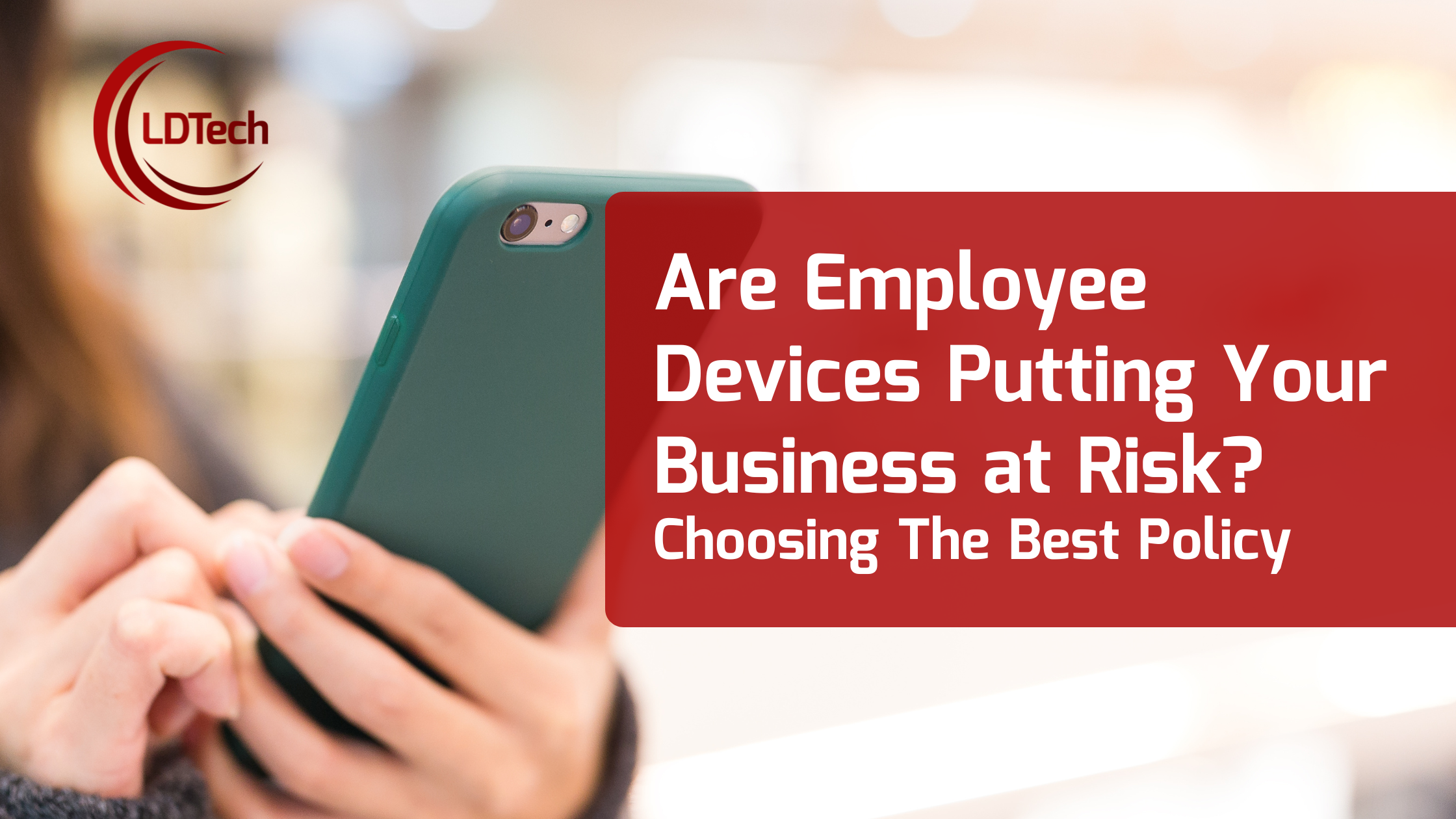 LDTech SEO– Are Employee Devices Putting Your Business at Risk Choosing The Best Policy