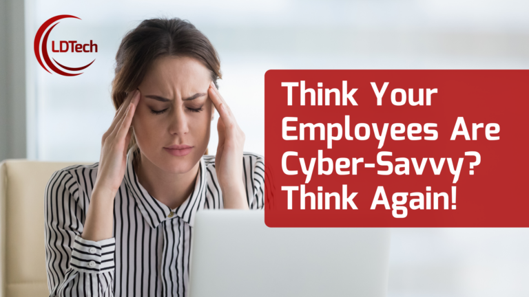 LDTech SEO– Think Your Employees Are Cyber-Savvy Think Again!