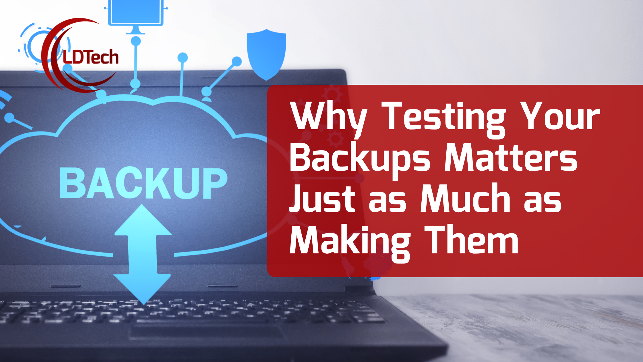 LDTech July SEO– Why Testing Your Backups Matters Just as Much as Making Them