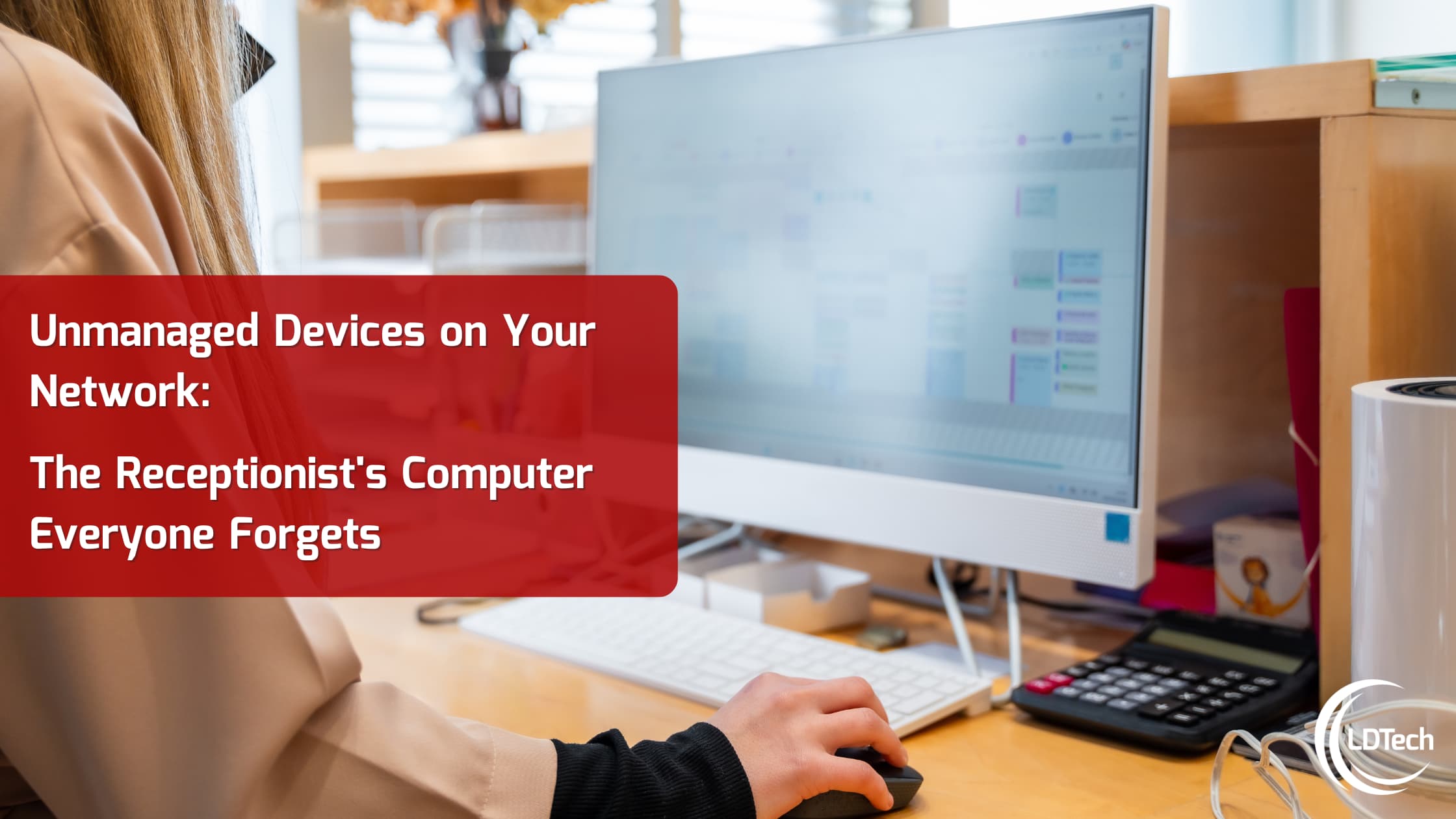 Informational hero image: person at a desk using a computer with a red text panel reading 'Unmanaged Devices on Your Network: The Receptionist's Computer Everyone Forgets'.